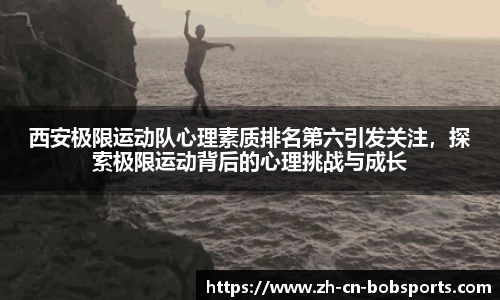 西安极限运动队心理素质排名第六引发关注，探索极限运动背后的心理挑战与成长